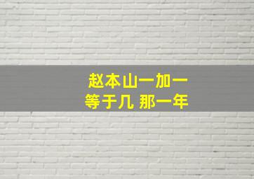 赵本山一加一等于几 那一年